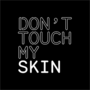  Don’t Touch My Skin