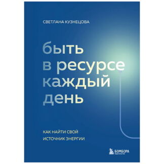 ЭКСМО Быть в ресурсе каждый день. Как найти свой источник энергии